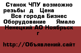 Станок ЧПУ возможно резьбы 3д › Цена ­ 110 000 - Все города Бизнес » Оборудование   . Ямало-Ненецкий АО,Ноябрьск г.